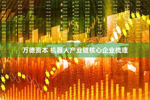 万德资本 机器人产业链核心企业梳理